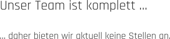 Unser Team ist komplett …  … daher bieten wir aktuell keine Stellen an.