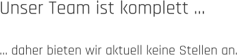 Unser Team ist komplett …  … daher bieten wir aktuell keine Stellen an.