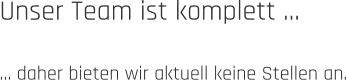Unser Team ist komplett …  … daher bieten wir aktuell keine Stellen an.