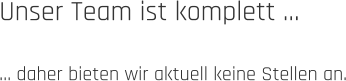 Unser Team ist komplett …  … daher bieten wir aktuell keine Stellen an.